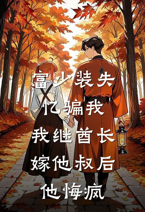 富少装失忆骗我，我继酋长嫁他叔后他悔疯