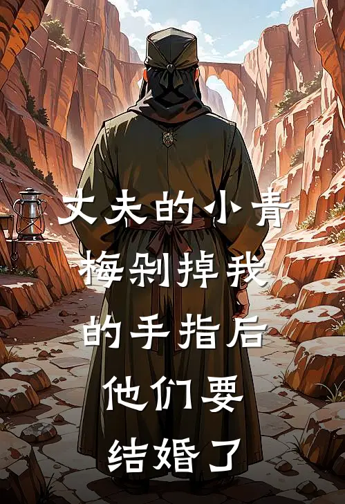 丈夫的小青梅剁掉我的手指后，他们要结婚了