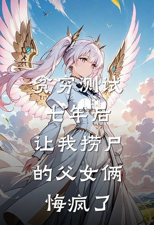 贫穷测试七年后，让我捞尸的父女俩悔疯了